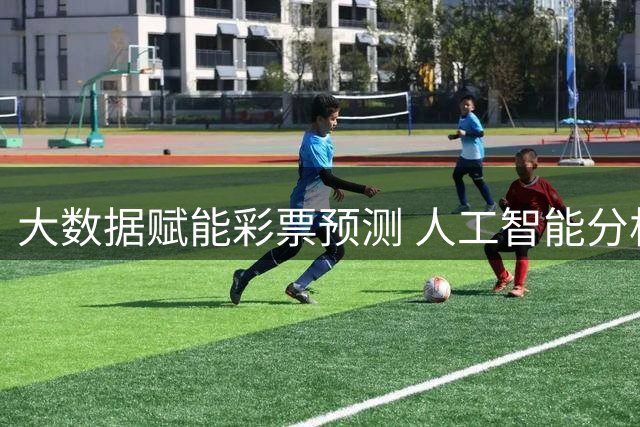 大数据赋能彩票预测 人工智能分析赛事胜率成新趋势